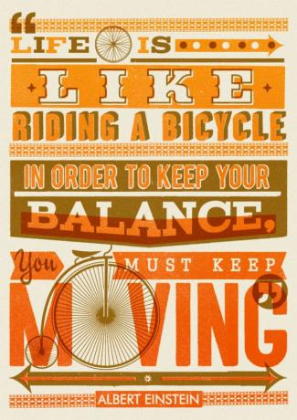 Life is like riding a bicycle. To keep your balance you must keep moving